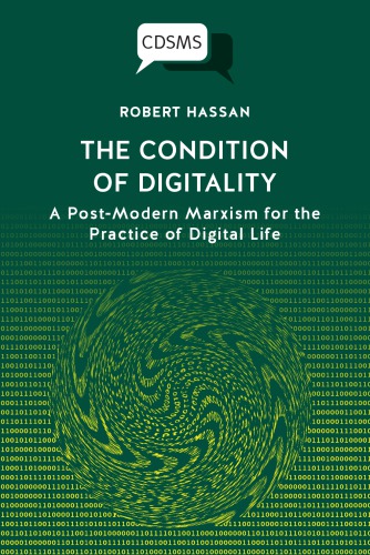 The Condition Of Digitality: A Post-Modern Marxism For The Practice Of Digital Life