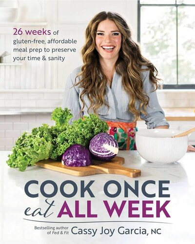 Cook Once, Eat All Week: 26 Weeks of Gluten-Free, Affordable  Meal Prep to Preserve Your Time & Sanity