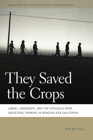 They Saved the Crops: Labor, Landscape, and the Struggle over Industrial Farming in Bracero-Era California