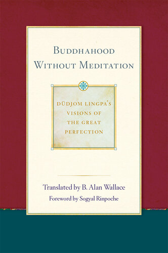 Buddhahood without Meditation: Dudjom Lingpa’s Visions of the Great Perfection