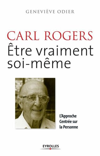 Carl Rogers, être vraiment soi-même: L'approche centrée sur la personne