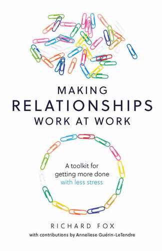 Making Relationships Work at Work: A toolkit for getting more done with less stress