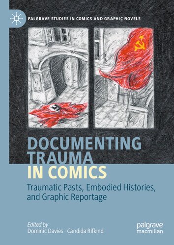 Documenting Trauma in Comics: Traumatic Pasts, Embodied Histories, & Graphic Reportage