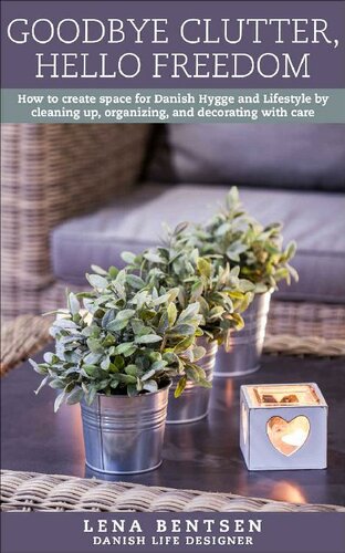 Goodbye Clutter, Hello Freedom: How to create space for Danish Hygge and Lifestyle by cleaning up, organizing and decorating with care. (Danish Hygge & Lifestyle Book 1)