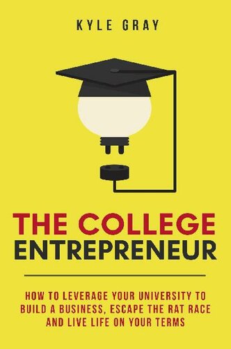 The College Entrepreneur: How to leverage your university to build a business, escape the rat race and live life on your terms.