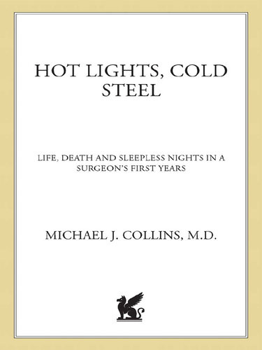 Hot Lights, Cold Steel: Life, Death and Sleepless Nights in a Surgeon's First Years