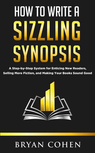 How to Write a Sizzling Synopsis: A Step-by-Step System for Enticing New Readers, Selling More Fiction, and Making Your Books Sound Good