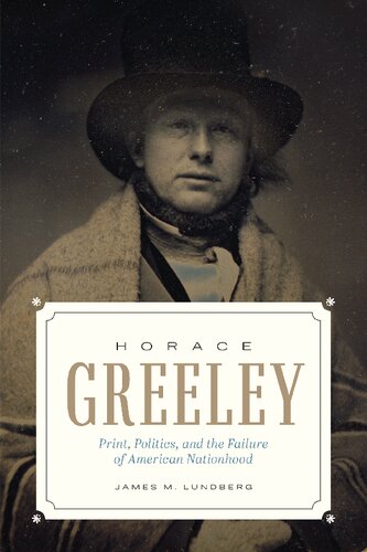 Horace Greeley: Print, Politics, and the Failure of American Nationhood