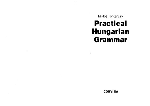 PRACTICAL HUNGARIAN GRAMMAR: A COMPACT GUIDE TO THE BASICS OF HUNGARIAN GRAMMAR