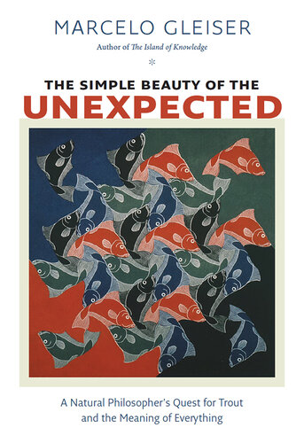 The Simple Beauty of the Unexpected: A Natural Philosopher's Quest for Trout and the Meaning of Everything