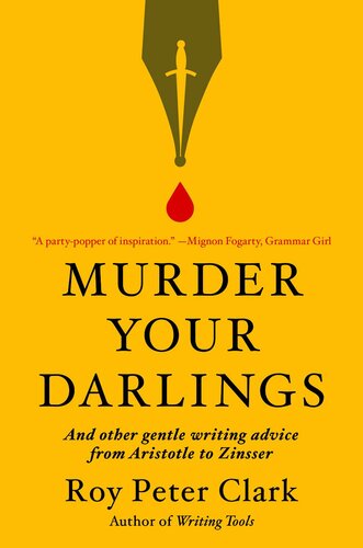Murder Your Darlings: And Other Gentle Writing Advice from Aristotle to Zinsser