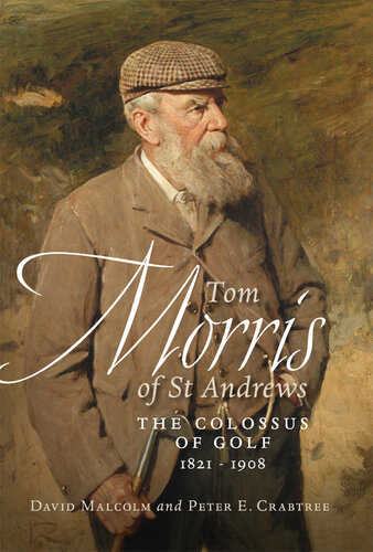 Tom Morris of St Andrews: The Colossus of Golf 1821--1908