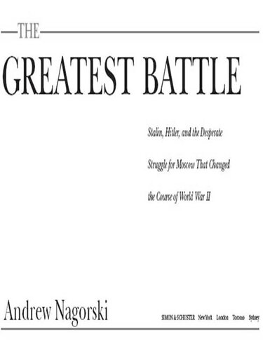 The Greatest Battle: Stalin, Hitler, and the Desperate Struggle for Moscow That Changed the Course of World War II