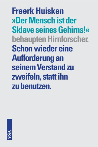 »Der Mensch ist der Sklave seine Gehirns!« behaupten Hirnforscher. Schon wieder eine Aufforderung an seinem Verstand zu zweifeln, statt ihn zu benutzen.