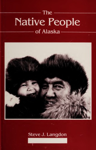 The Native People of Alaska : Eskimo, Aleut, Aleuts, Inupiat, Yuit, Athabascans, Athapaskans, Dene, Tlingit, Haida