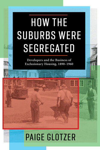 How the Suburbs Were Segregated: Developers and the Business of Exclusionary Housing, 1890–1960