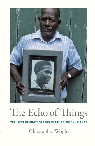 The Echo of Things: The Lives of Photographs in the Solomon Islands