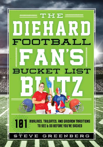 The diehard football fan's bucket list blitz : 101 rivalries, tailgates, and gridiron traditions to see & do before you're sacked