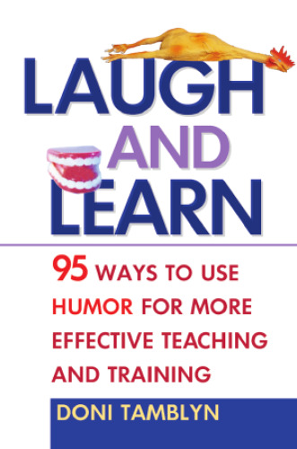Laugh and Learn: 95 Ways to Use Humor for More Effective Teaching and Training