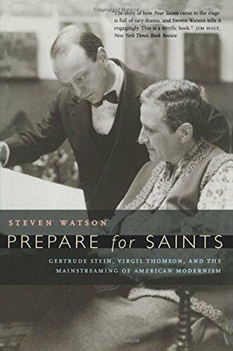 Prepare for Saints: Gertrude Stein, Virgil Thomson, and the Mainstreaming of American Modernism