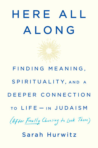 Finding Meaning, Spirituality, and a Deeper Connection to Life--in Judaism (After Finally Choosing to Look There)