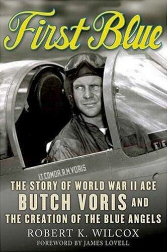 First Blue: The Story of World War II Ace Butch Voris and the Creation of the Blue Angels