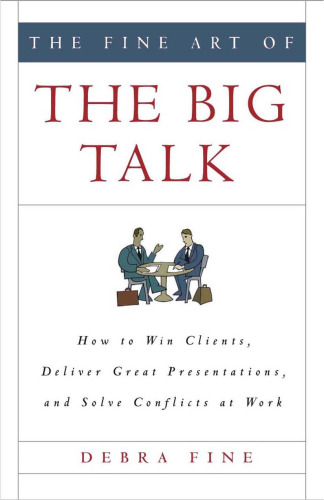 The Fine Art of the Big Talk: How to Win Clients, Deliver Great Presentations, and Solve Conflicts at Work