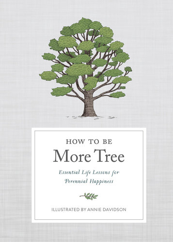 How to be more Tree: Essential Life Lessons for Perennial Happiness
