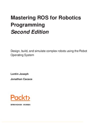 Mastering ROS for robotics programming Design, build, and simulate complex robots using Robot Operating System