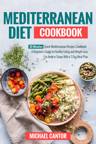Mediterranean Diet Cookbook: Simple and Quick Mediterranean Recipes Ready in less than 30 minutes - Beginner's Guide to Healthy Eating and weight loss to Keep in Shape with a 7-day Plan.