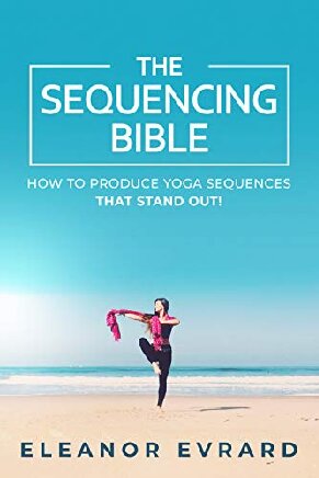 The sequencing bible How to produce yoga sequences that stand out!