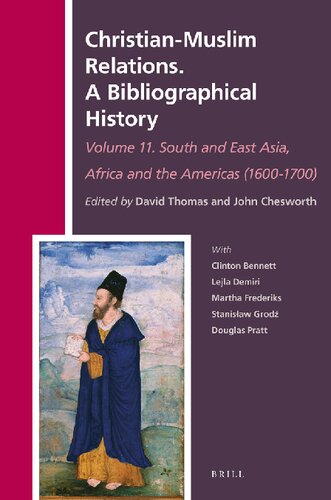 Christian-Muslim Relations. A Bibliographical History Volume 11 South and East Asia, Africa and the Americas (1600-1700) (History of Christian-Muslim Relations)