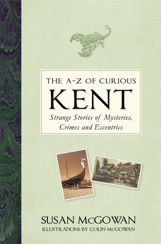 The A-z of Curious Kent: Strange Stories of Mysteries, Crimes and Eccentrics