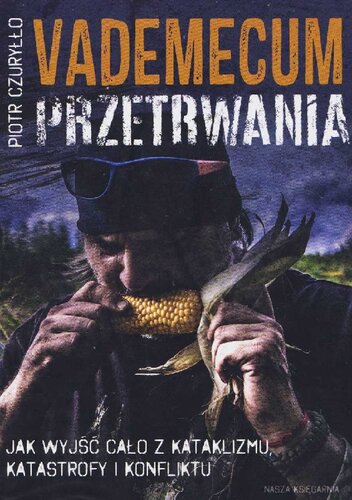 Vademecum przetrwania. Jak wyjść cało z kataklizmu, katastrofy i konfliktu