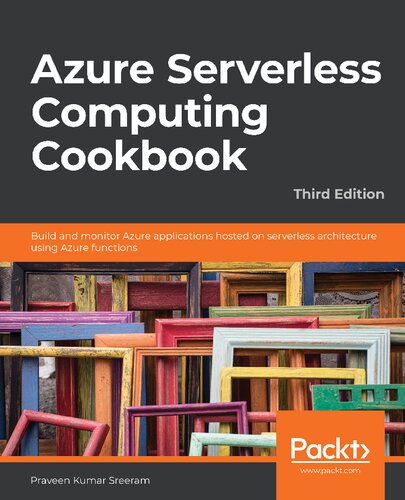 Azure Serverless Computing Cookbook: Build and monitor Azure applications hosted on serverless architecture using Azure functions, 3rd Edition