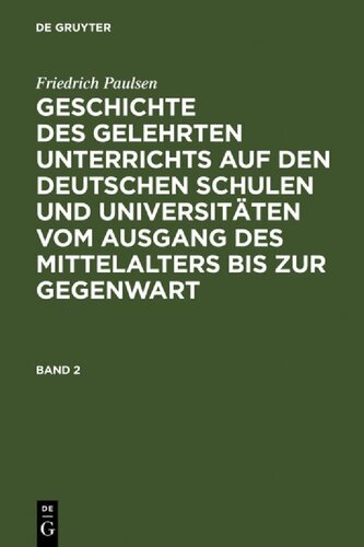 Geschichte des gelehrten Unterrichts auf den deutschen Schulen und Universitäten vom Ausgang des Mittelalters bis zur Gegenwart