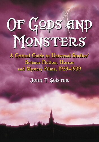 Of Gods and Monsters: A Critical Guide to Universal Studios' Science Fiction, Horror and Mystery Films 1929-1939