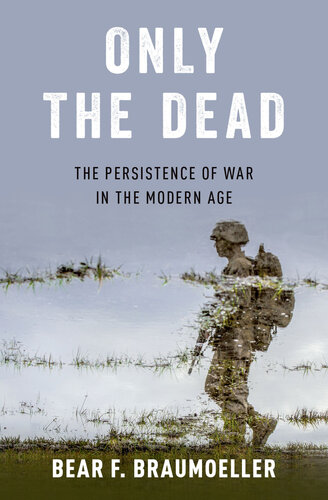 Only the Dead: The Persistence Of War In The Modern Age