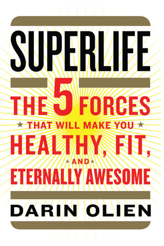 SuperLife: The 5 Forces That Will Make You Healthy, Fit, and Eternally Awesome