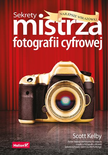 Sekrety mistrza fotografii cyfrowej. Najlepsze wskazówki