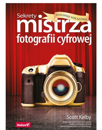Sekrety mistrza fotografii cyfrowej. Najlepsze wskazówki
