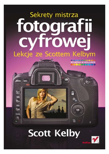Sekrety mistrza fotografii cyfrowej. Lekcje ze Scottem Kelbym