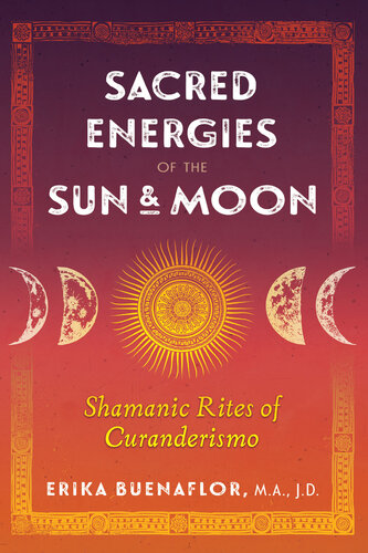 Sacred Energies of the Sun and Moon: Shamanic Rites of Curanderismo
