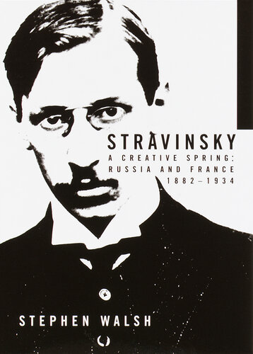 Stravinsky: A Creative Spring : Russia and France, 1882-1934