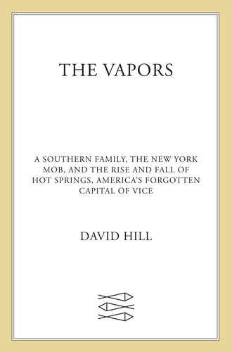 The Vapors: A Southern Family, the New York Mob, and the Rise and Fall of Hot Springs, America's Forgotten Capital of Vice