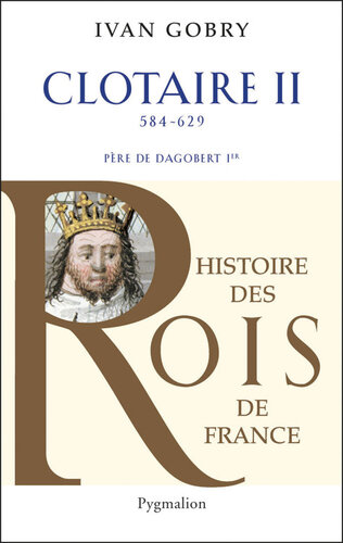 Clotaire II: Père de Dagobert Ier, 584 - 629