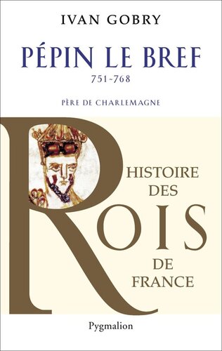 Pépin le Bref: Père de Charlemagne, 751-768