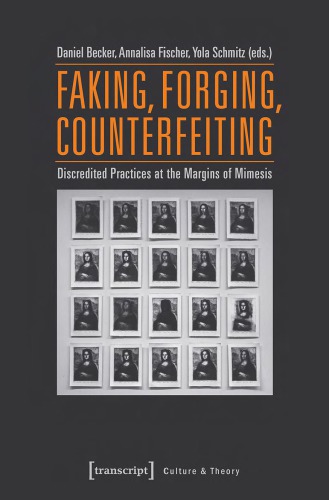 Faking, Forging, Counterfeiting: Discredited Practices At The Margins Of Mimesis