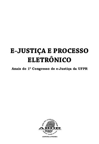 e-Justiça e Processo Eletrônico: Anais do 1º Congresso de e-Justiça da UFPR