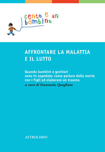 Affrontare la malattia e il lutto. Quando bambini e genitori sono in ospedale: come parlare della morte con i figli ed elaborare un trauma. Ediz. ampliata